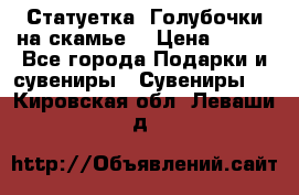 Статуетка “Голубочки на скамье“ › Цена ­ 200 - Все города Подарки и сувениры » Сувениры   . Кировская обл.,Леваши д.